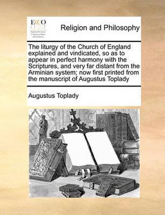 Boek cover The Liturgy of the Church of England Explained and Vindicated, So as to Appear in Perfect Harmony with the Scriptures, and Very Far Distant from the Arminian System; Now First Printed from the Manuscript of Augustus Toplady van Augustus Toplady (Paperback)