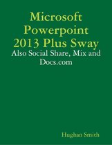 Microsoft Powerpoint 2013 Plus Sway: Also Social Share, Mix and Docs.com