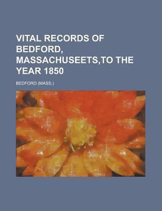 Vital Records of Bedford, Massachuseets, to the Year 1850