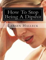 How to Stop Being a Dipshit