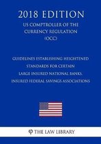 Guidelines Establishing Heightened Standards for Certain Large Insured National Banks, Insured Federal Savings Associations (Us Comptroller of the Currency Regulation) (Occ) (2018 Edition)