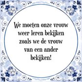 Tegeltje met Spreuk (Tegeltjeswijsheid): We moeten onze vrouw weer leren bekijken zoals we de vrouw van een ander bekijken! + Kado verpakking & Plakhanger