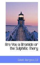 Are You a Bromide or the Sulphitic Thery