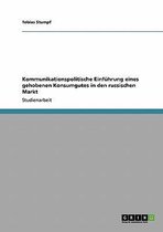 Kommunikationspolitische Einfuhrung Eines Gehobenen Konsumgutes in Den Russischen Markt