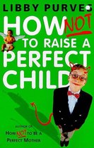 Omslag How Not to Raise a Perfect Child