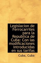 Legislacion de Ferrocarriles Para La Republica de Cuba