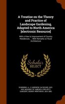 A Treatise on the Theory and Practice of Landscape Gardening, Adapted to North America [Electronic Resource]