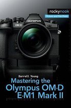 The Mastering Camera Guide Series - Mastering the Olympus OM-D E-M1 Mark II