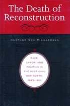 The Death of Reconstruction - Race, Labor, and Politics in the Post-Civil War North, 1865-1901