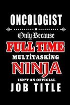 Oncologist-Only Because Full Time Multitasking Ninja Isn't An Official Job Title