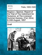 Regina V. Spence. Report of the Trial of the Indictment for Nuisance, at the Liverpool Summer Assizes, 21st, 22nd, & 24th August, 1857