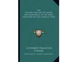 The History and Use of Creeds and Anathemas in the Early Centhe History and Use of Creeds and Anathemas in the Early Centuries of the Church (1910) Turies of the Church (1910)