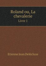 Roland ou, La chevalerie Livre 1