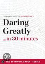 Daring Greatly in 30 Minutes - the Expert Guide to Brene Brown's Critically Acclaimed Book