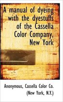 A Manual of Dyeing with the Dyestuffs of the Cassella Color Company, New York