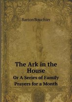 The Ark in the House Or A Series of Family Prayers for a Month