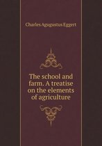 The School and Farm. a Treatise on the Elements of Agriculture