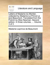Letters of Madame Du Montier, Collected by Madame Le Prince Le [Sic] Beaumont. Translated from the French by Miss Newman. Second Edition. in Three Volumes. ... Volume 3 of 3