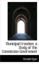 Municipal Freedom; A Study of the Commission Government