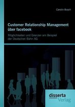 Customer Relationship Management über facebook: Möglichkeiten und Grenzen am Beispiel der Deutschen Bahn AG