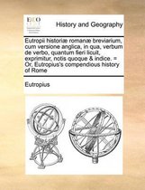 Eutropii historiae romanae breviarium, cum versione anglica, in qua, verbum de verbo, quantum fieri licuit, exprimitur, notis quoque & indice. = Or, Eutropius's compendious history of Rome