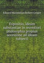 Expositio, ideam substantiae in recentiori philosophia propius accessisse ad ideam subjecti