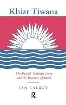 Khizr Tiwana, the Punjab Unionist Party and the Partition of India