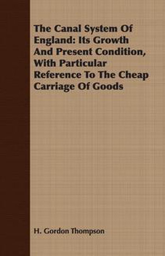 The Canal System Of England: Its Growth And Present Conditio ... - cover