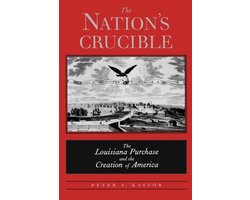 The Nation's Crucible - The Louisiana Purchase and  the Creation of America