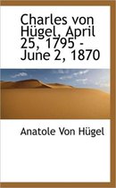 Charles Von H Gel, April 25, 1795 - June 2, 1870