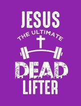 Jesus The Ultimate Dead Lifter