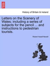 Letters on the Scenery of Wales; Including a Series of Subjects for the Pencil ... and Instructions to Pedestrian Tourists.