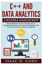 C++ and Data Analytics 2 Bundle Manuscript Essential Beginners Guide on Enriching Your C++ Programming Skills and Learn Practical Data Analytics, Data Science, and Predictive Analytics for Be