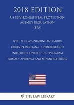 Fort Peck Assiniboine and Sioux Tribes in Montana - Underground Injection Control (Uic) Program - Primacy Approval and Minor Revisions (Us Environmental Protection Agency Regulation) (Epa) (2
