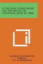 A Tactical Study Based on the Battle of Custozza, June 24, 1866