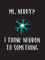 Me, Nerdy? I Think Neuron to Something