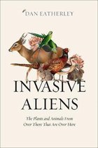 Invasive Aliens The Plants and Animals From Over There That Are Over Here  The Sunday Times, Telegraph and Waterstones Book of the Year