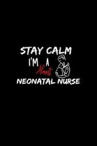 Stay Calm I'm Almost A Neonatal Nurse