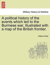 A Political History of the Events Which Led to the Burmese War, Illustrated with a Map of the British Frontier.
