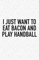 I Just Want To Eat Bacon And Play Handball