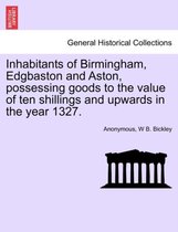 Inhabitants of Birmingham, Edgbaston and Aston, Possessing Goods to the Value of Ten Shillings and Upwards in the Year 1327.