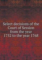 Select decisions of the Court of Session from the year 1752 to the year 1768