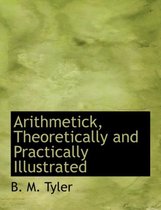 Arithmetick, Theoretically and Practically Illustrated