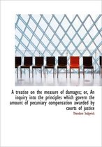 A Treatise on the Measure of Damages; Or, an Inquiry Into the Principles Which Govern the Amount of