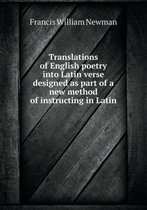 Translations of English Poetry Into Latin Verse Designed as Part of a New Method of Instructing in Latin