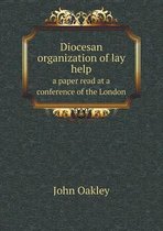 Diocesan organization of lay help a paper read at a conference of the London