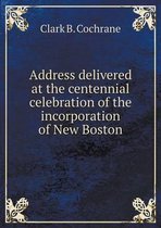 Address delivered at the centennial celebration of the incorporation of New Boston