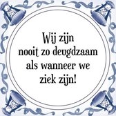 Tegeltje met Spreuk (Tegeltjeswijsheid): Wij zijn nooit zo deugdzaam als wanneer we ziek zijn! + Kado verpakking & Plakhanger