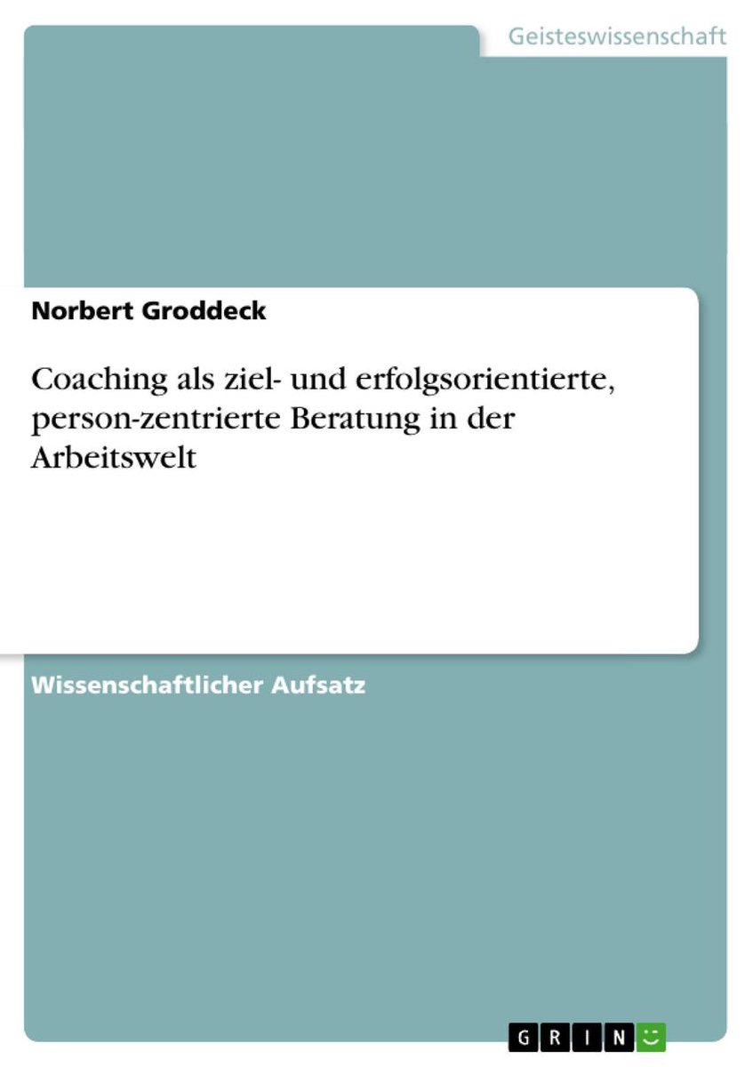 Coaching als ziel- und erfolgsorientierte, person-zentrierte Beratung in der Arbeitswelt - Norbert Groddeck