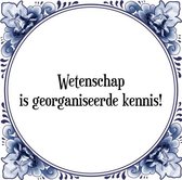 Tegeltje met Spreuk (Tegeltjeswijsheid): Wetenschap is georganiseerde kennis! + Kado verpakking & Plakhanger